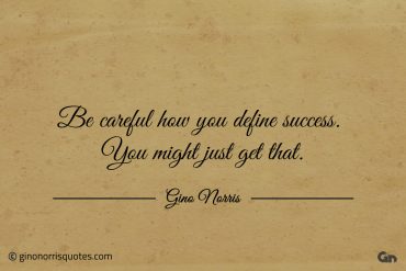 Be careful how you define success ginonorrisquotes