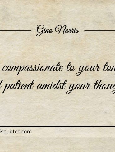 Be compassionate to your tongue ginonorrisquotes