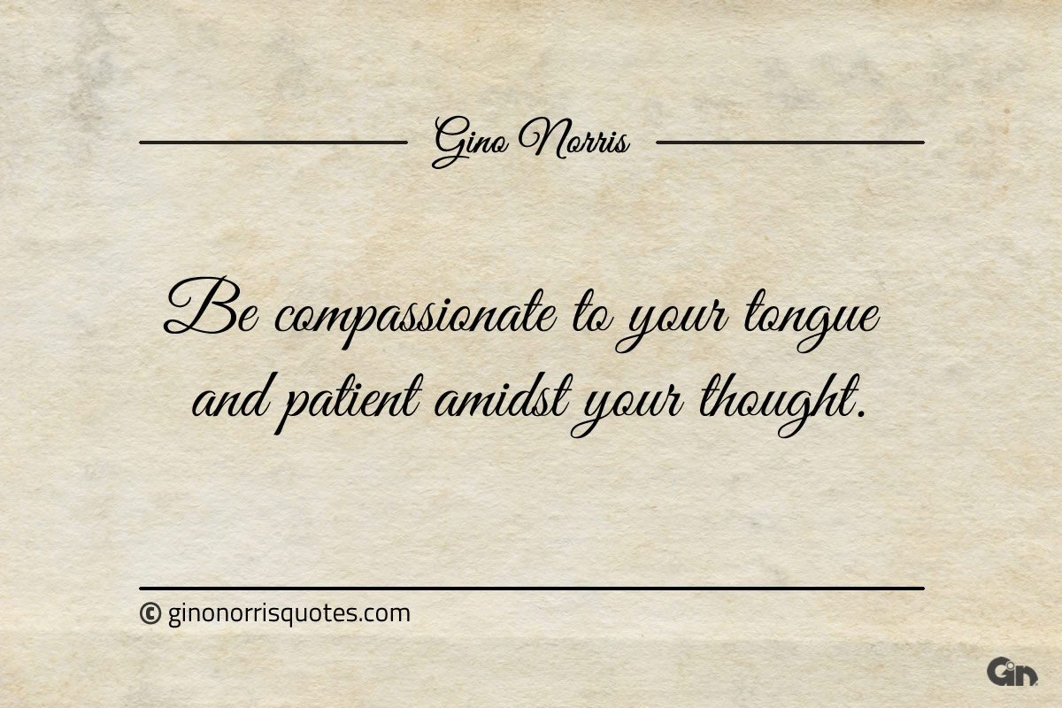 Be compassionate to your tongue ginonorrisquotes