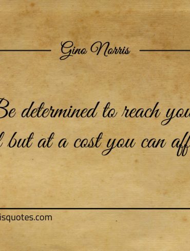 Be determined to reach your goal ginonorrisquotes