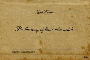 Be the envy of those who watch ginonorrisquotes