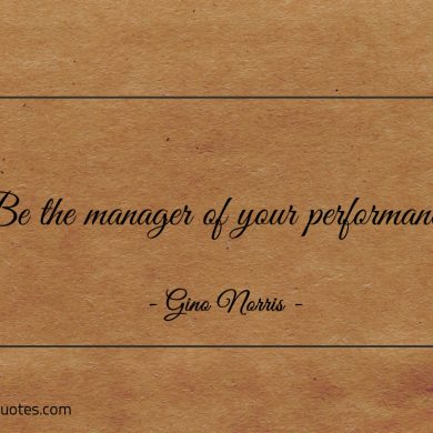 Be the manager of your performance ginonorrisquotes