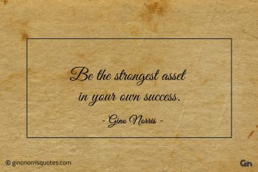 Be the strongest asset in your own success ginonorrisquotes