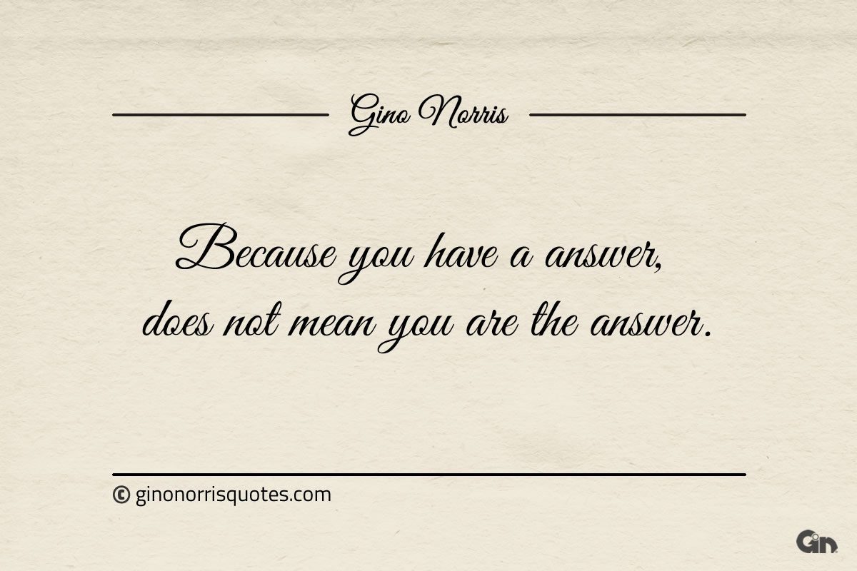 Because you have a answer ginonorrisquotes