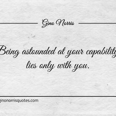 Being astounded at your capability lies only with you ginonorrisquotes