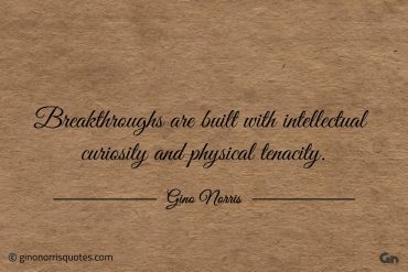 Breakthroughs are built ginonorrisquotes