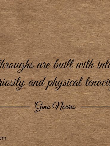 Breakthroughs are built ginonorrisquotes