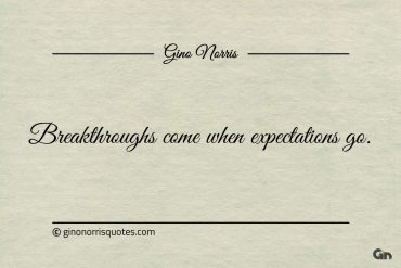 Breakthroughs come when expectations go ginonorrisquotes