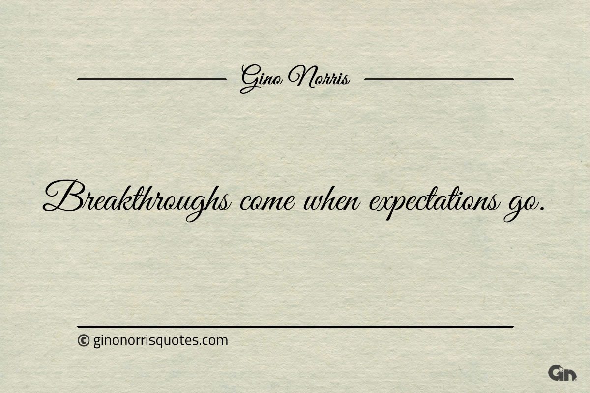 Breakthroughs come when expectations go ginonorrisquotes