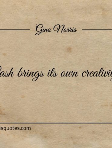 Cash brings its own creativity ginonorrisquotes