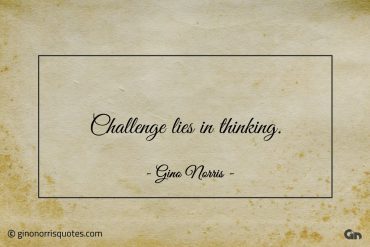 Challenge lies in thinking ginonorrisquotes