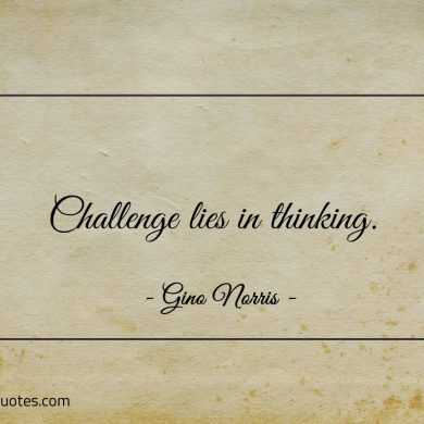 Challenge lies in thinking ginonorrisquotes