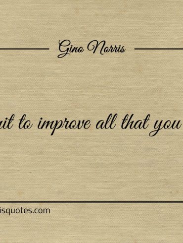 Commit to improve all that youre not ginonorrisquotes