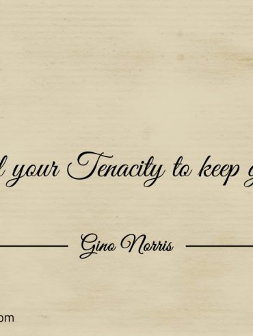 Compel your Tenacity to keep giving ginonorrisquotes