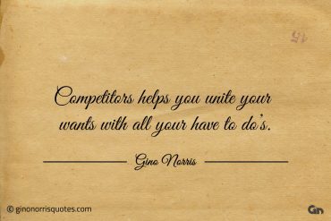 Competitors helps you unite your wants ginonorrisquotes