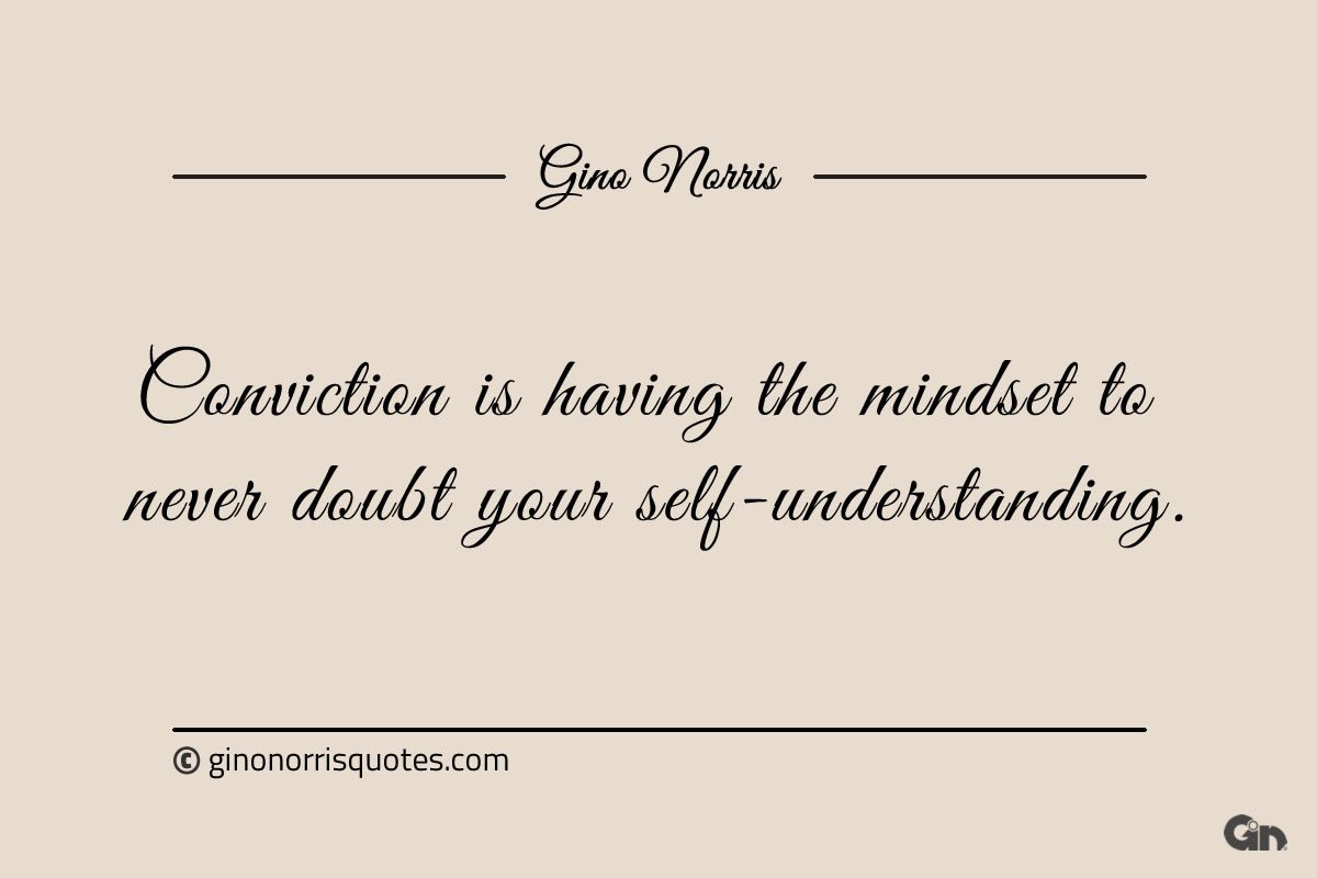 Conviction is having the mindset ginonorrisquotes