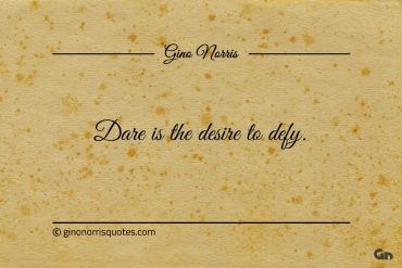 Dare is the desire to defy ginonorrisquotes