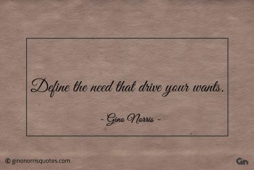 Define the need that drive your wants ginonorrisquotes