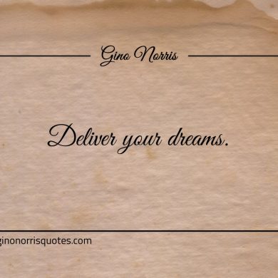 Deliver your dreams ginonorrisquotes