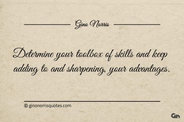 Determine your toolbox of skills and keep adding ginonorrisquotes