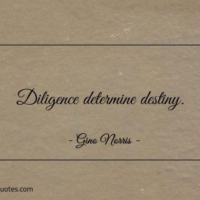 Diligence determine destiny ginonorrisquotes