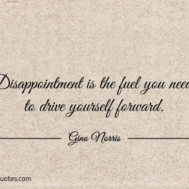 Disappointment is the fuel you need to drive yourself forward