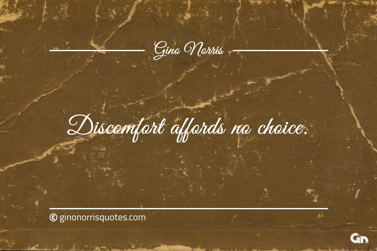 Discomfort affords no choice ginonorrisquotes