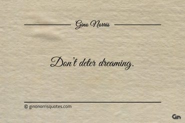 Dont deter dreaming ginonorrisquotes