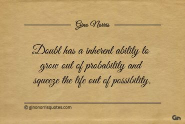 Doubt has a inherent ability to grow out ginonorrisquotes