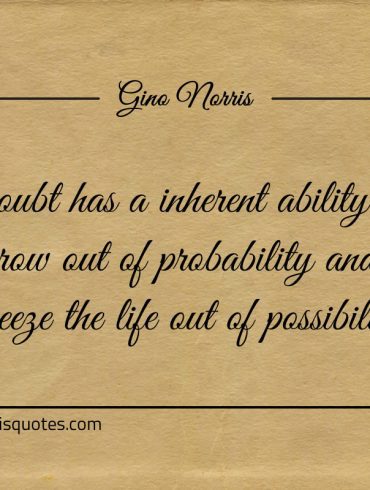 Doubt has a inherent ability to grow out ginonorrisquotes