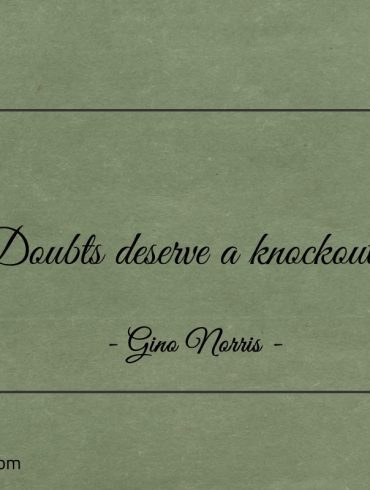 Doubts deserve a knockout ginonorrisquotes