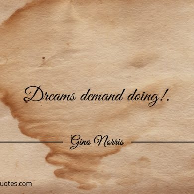 Dreams demand doing ginonorrisquotes