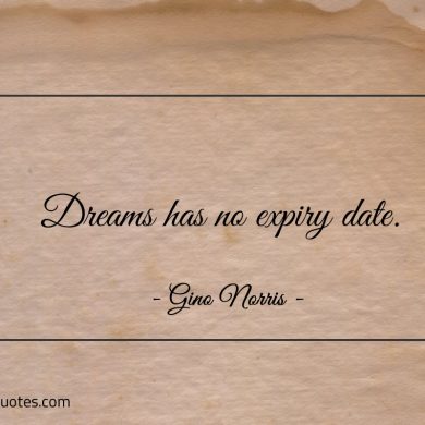 Dreams has no expiry date ginonorrisquotes