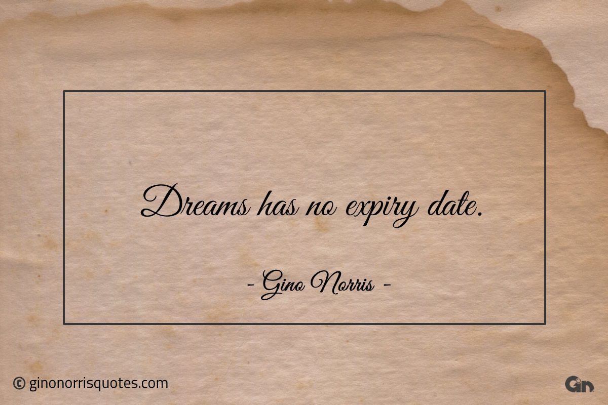 Dreams has no expiry date ginonorrisquotes