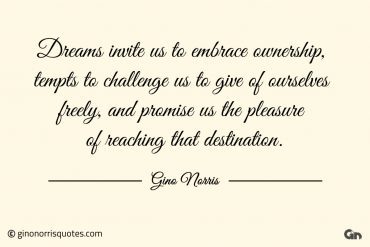 Dreams invite us to embrace ownership ginonorrisquotes