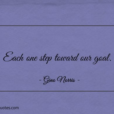 Each one step toward our goal ginonorrisquotes