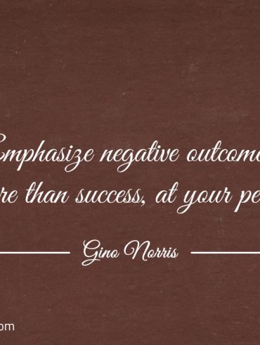 Emphasize negative outcomes more than success ginonorrisquotes