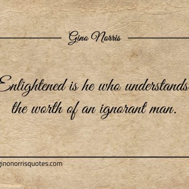 Enlightened is he who understands ginonorrisquotes