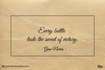 Every battle taste the sweat of victory ginonorrisquotes