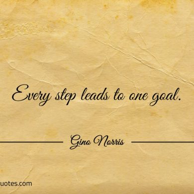 Every step leads to one goal ginonorrisquotes