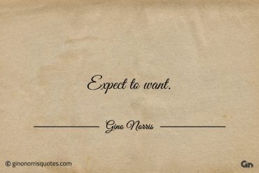 Expect to want ginonorrisquotes