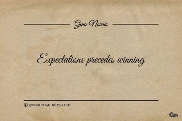 Expectations precedes winning ginonorrisquotes