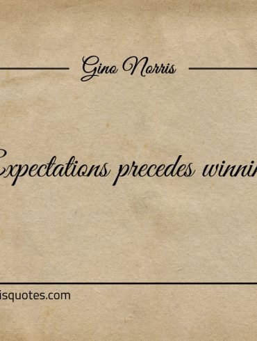 Expectations precedes winning ginonorrisquotes