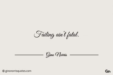 Failing aint fatal ginonorrisquotes