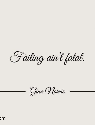 Failing aint fatal ginonorrisquotes