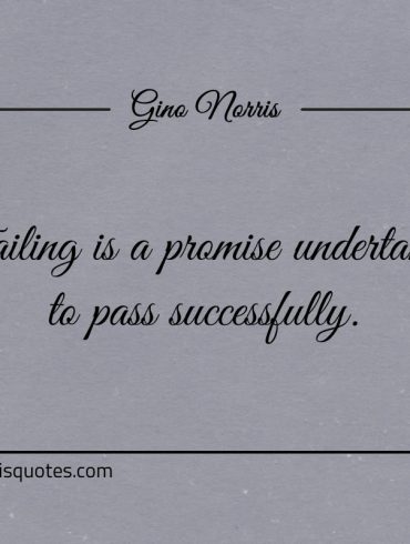 Failing is a promise undertaken to pass successfully ginonorrisquotes