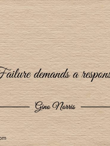 Failure demands a response ginonorrisquotes