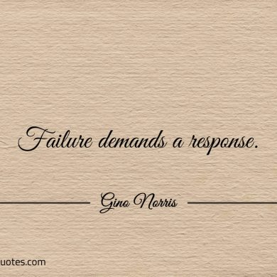 Failure demands a response ginonorrisquotes