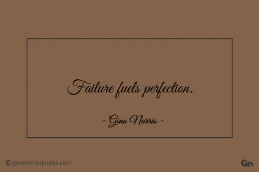 Failure fuels perfection ginonorrisquotes