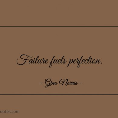 Failure fuels perfection ginonorrisquotes